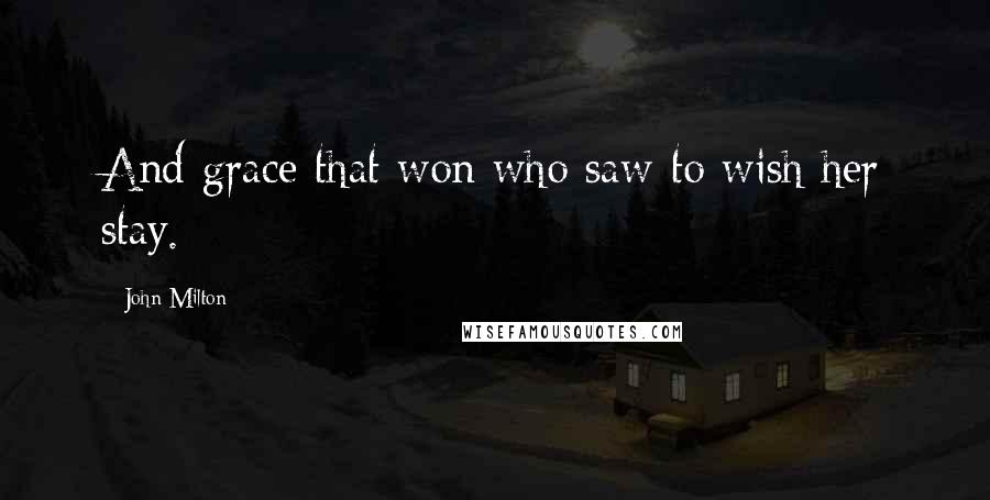 John Milton Quotes: And grace that won who saw to wish her stay.