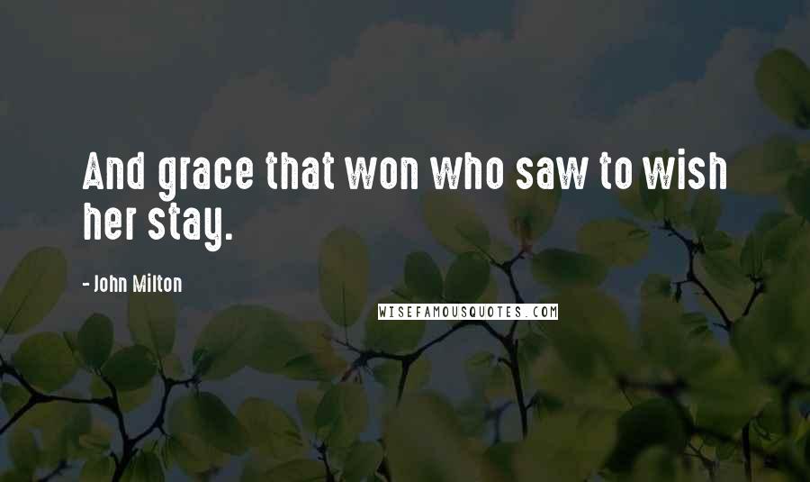 John Milton Quotes: And grace that won who saw to wish her stay.