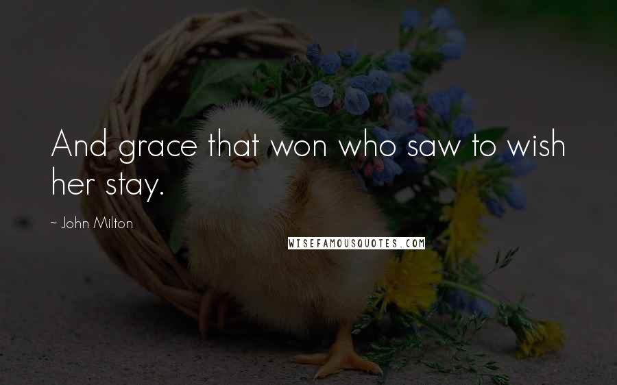 John Milton Quotes: And grace that won who saw to wish her stay.