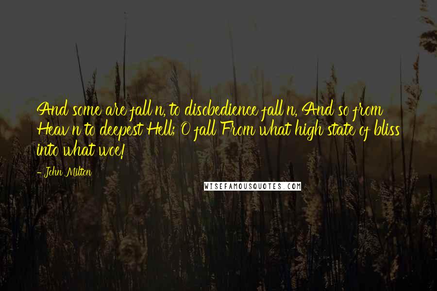 John Milton Quotes: And some are fall'n, to disobedience fall'n, And so from Heav'n to deepest Hell; O fall From what high state of bliss into what woe!