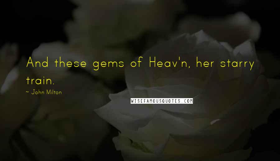 John Milton Quotes: And these gems of Heav'n, her starry train.