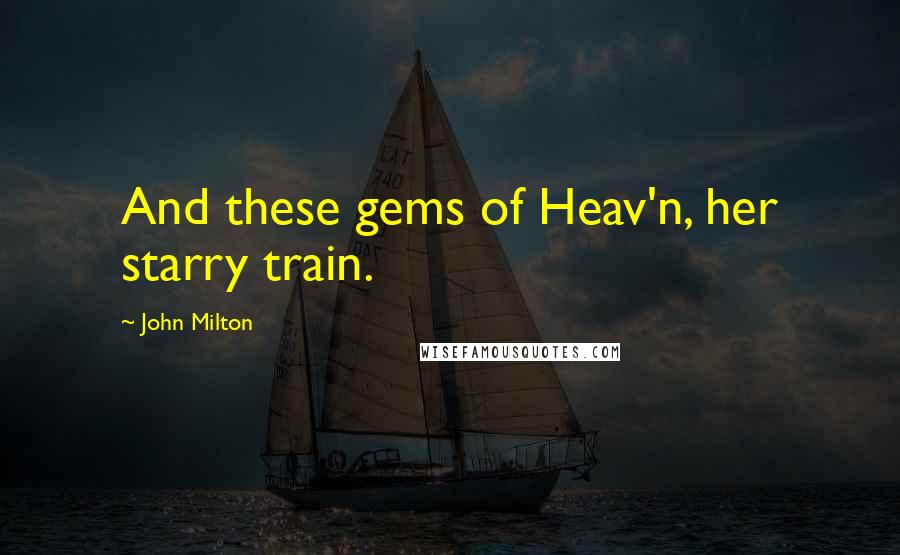 John Milton Quotes: And these gems of Heav'n, her starry train.