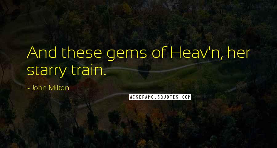 John Milton Quotes: And these gems of Heav'n, her starry train.