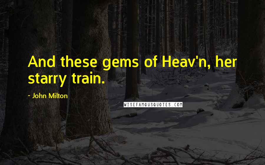 John Milton Quotes: And these gems of Heav'n, her starry train.