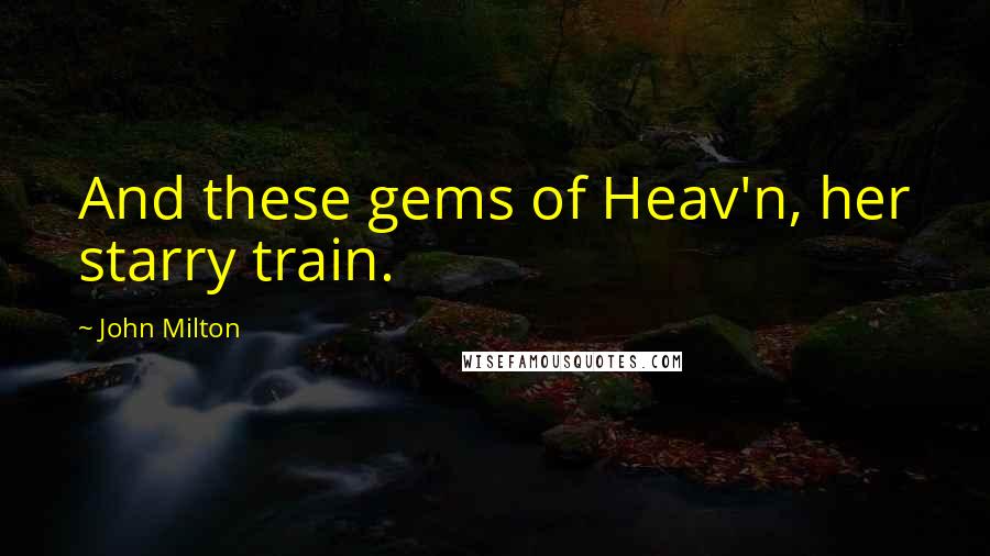 John Milton Quotes: And these gems of Heav'n, her starry train.