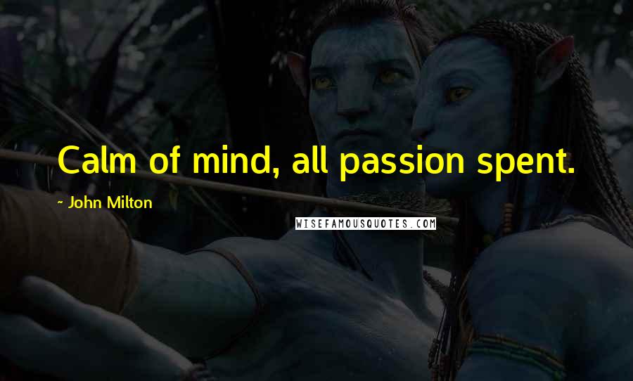 John Milton Quotes: Calm of mind, all passion spent.