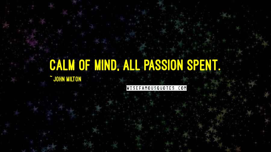 John Milton Quotes: Calm of mind, all passion spent.