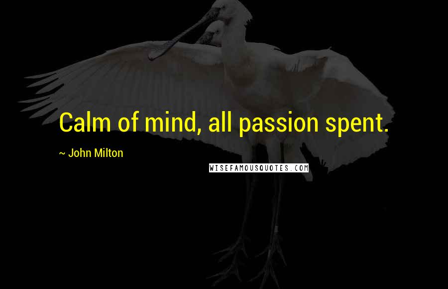John Milton Quotes: Calm of mind, all passion spent.