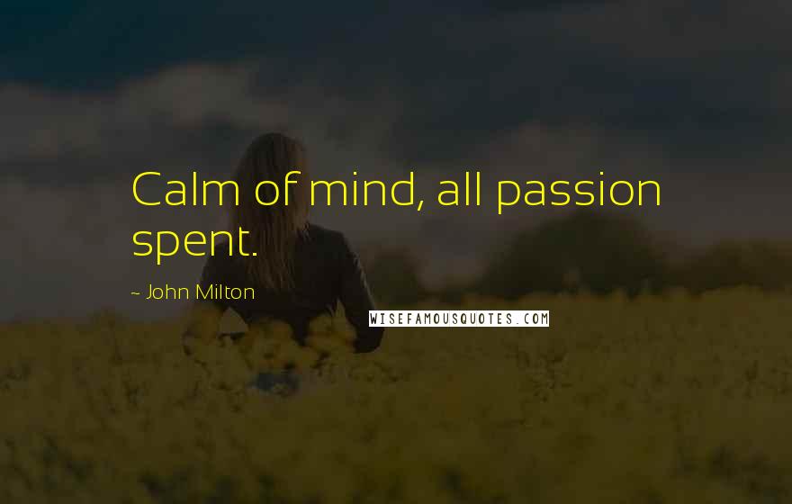 John Milton Quotes: Calm of mind, all passion spent.