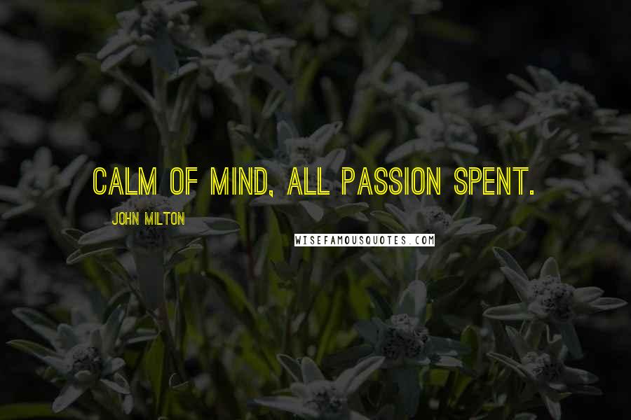 John Milton Quotes: Calm of mind, all passion spent.