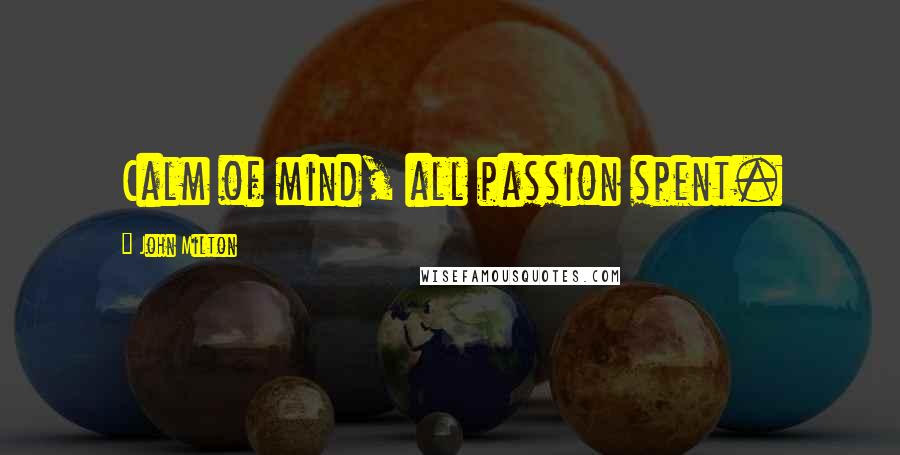 John Milton Quotes: Calm of mind, all passion spent.