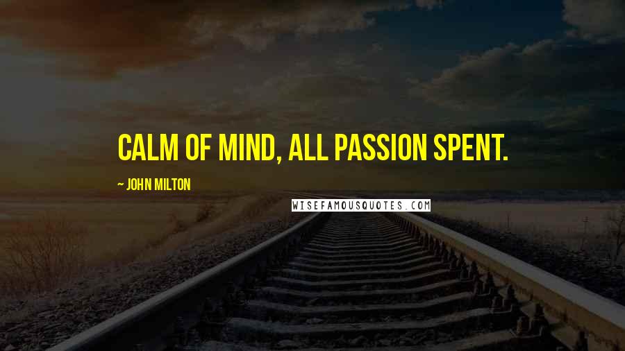 John Milton Quotes: Calm of mind, all passion spent.