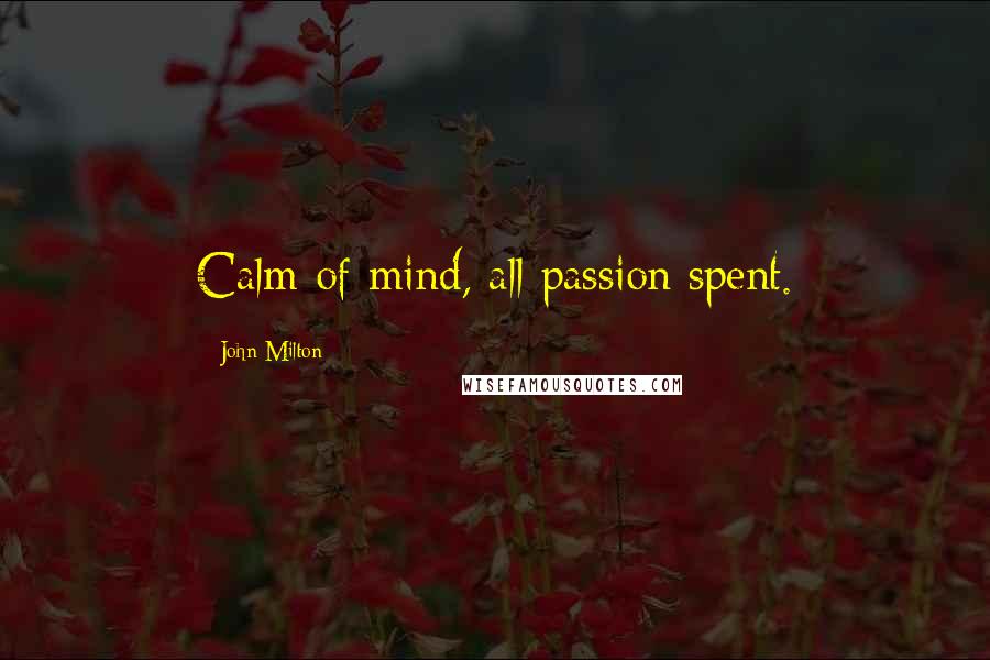 John Milton Quotes: Calm of mind, all passion spent.