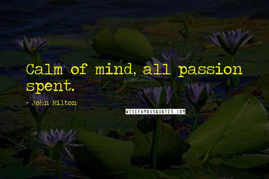 John Milton Quotes: Calm of mind, all passion spent.