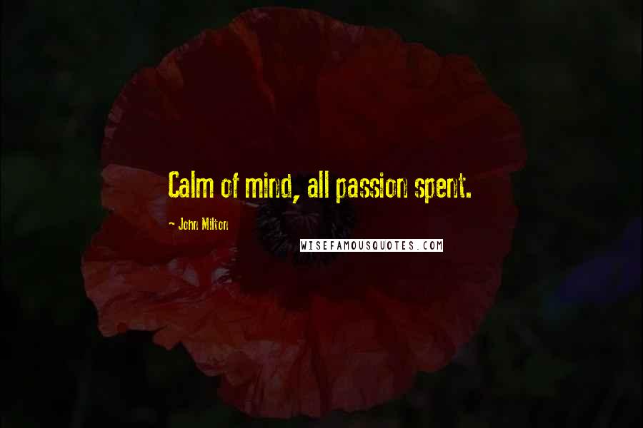 John Milton Quotes: Calm of mind, all passion spent.