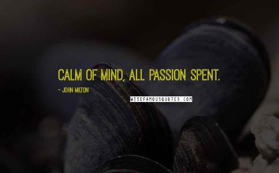 John Milton Quotes: Calm of mind, all passion spent.