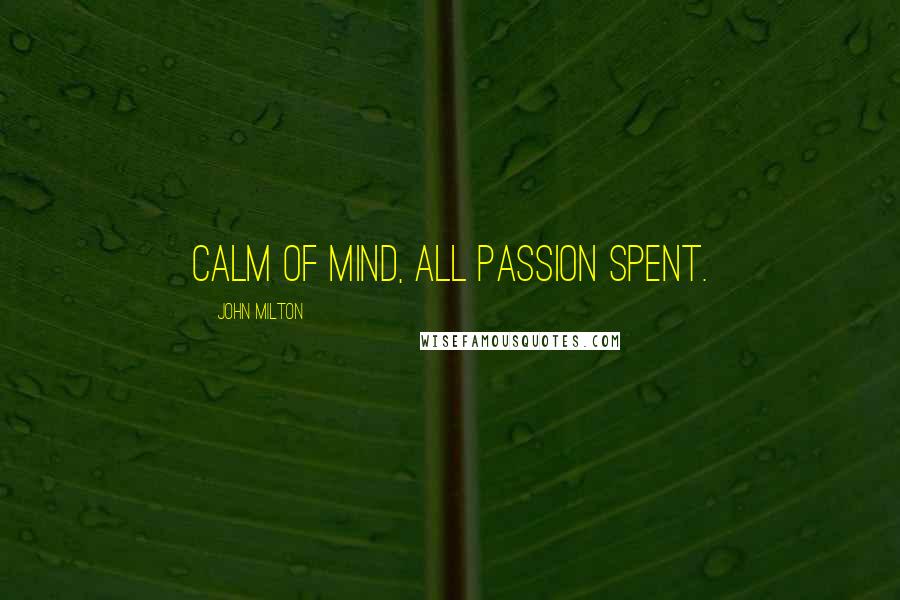 John Milton Quotes: Calm of mind, all passion spent.