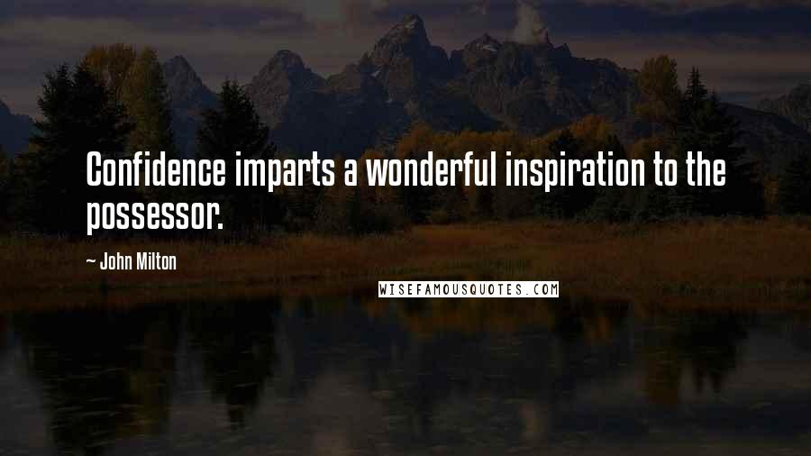 John Milton Quotes: Confidence imparts a wonderful inspiration to the possessor.