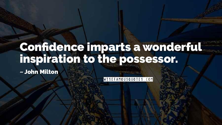 John Milton Quotes: Confidence imparts a wonderful inspiration to the possessor.