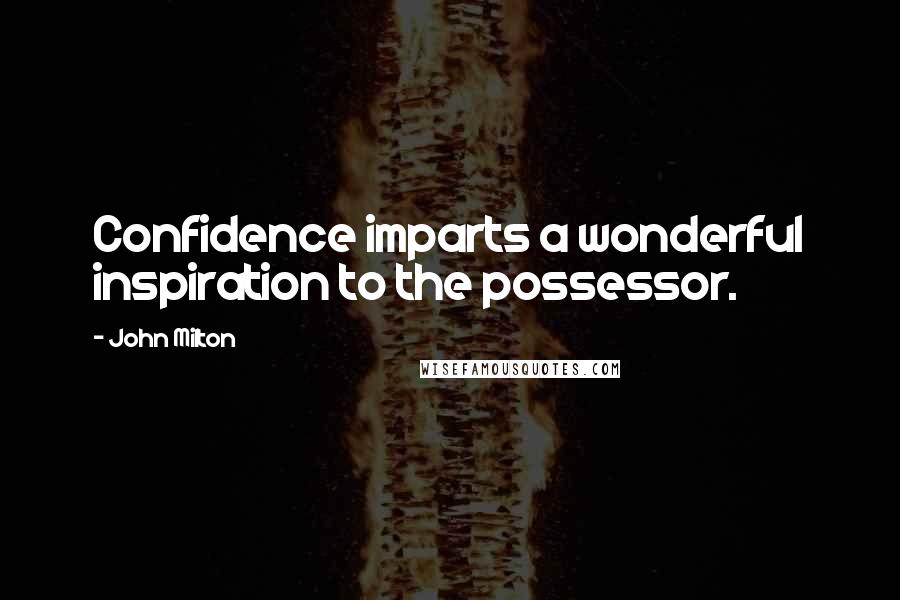 John Milton Quotes: Confidence imparts a wonderful inspiration to the possessor.