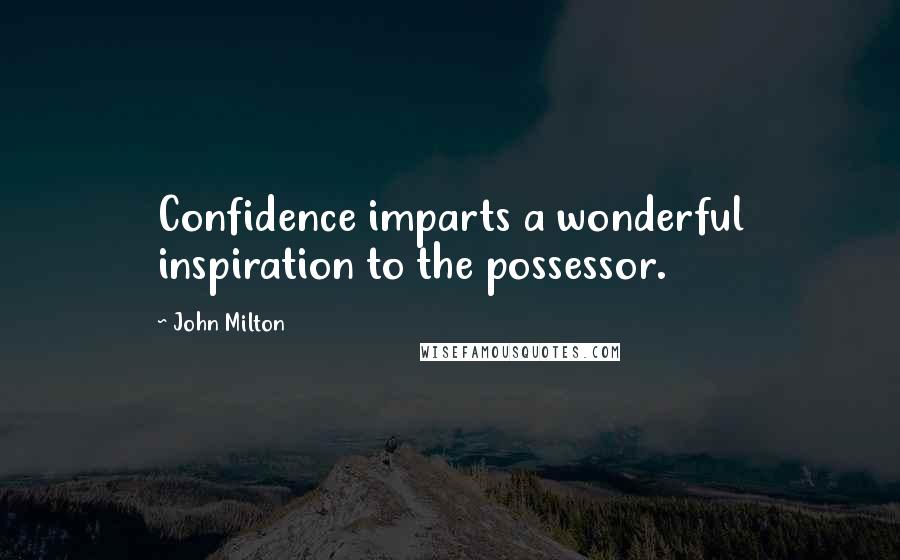 John Milton Quotes: Confidence imparts a wonderful inspiration to the possessor.