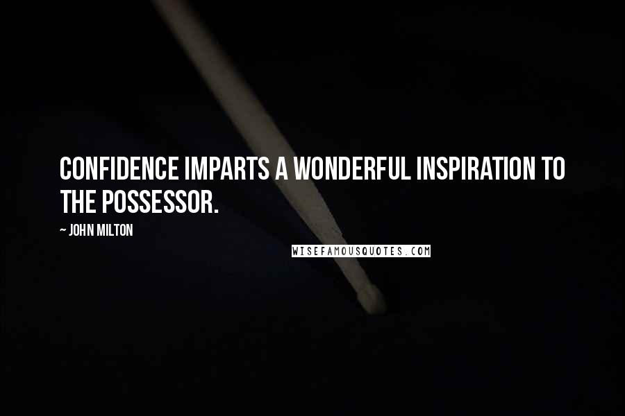 John Milton Quotes: Confidence imparts a wonderful inspiration to the possessor.