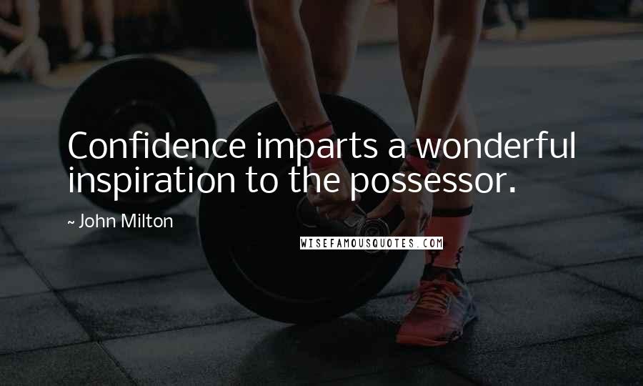 John Milton Quotes: Confidence imparts a wonderful inspiration to the possessor.