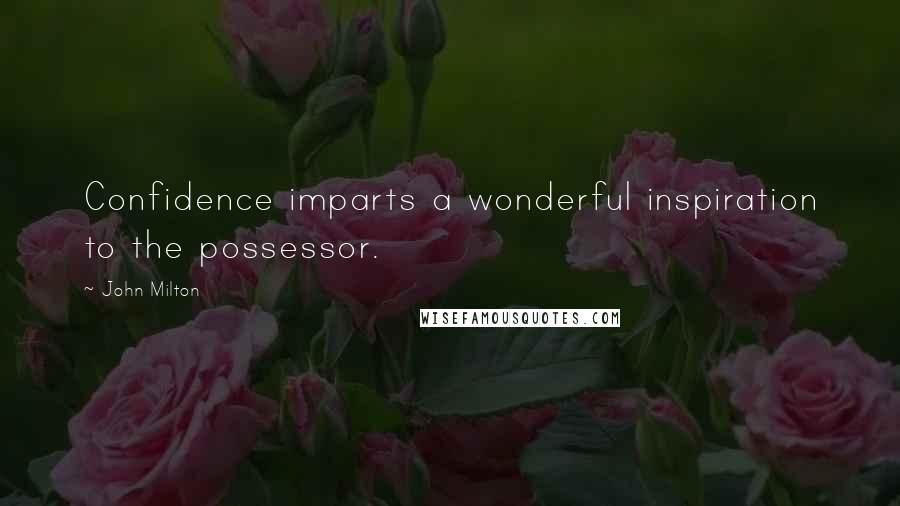 John Milton Quotes: Confidence imparts a wonderful inspiration to the possessor.