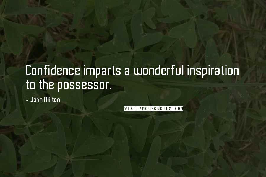 John Milton Quotes: Confidence imparts a wonderful inspiration to the possessor.