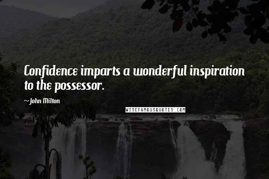 John Milton Quotes: Confidence imparts a wonderful inspiration to the possessor.