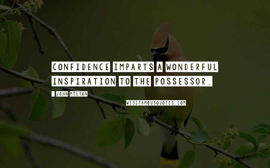 John Milton Quotes: Confidence imparts a wonderful inspiration to the possessor.
