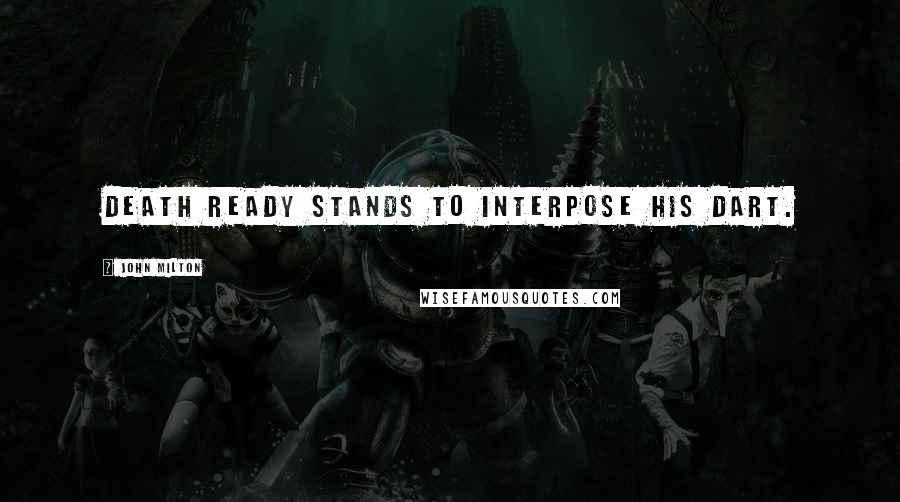 John Milton Quotes: Death ready stands to interpose his dart.