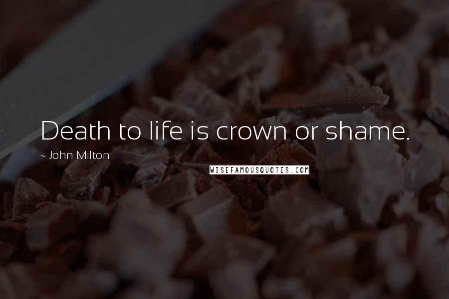 John Milton Quotes: Death to life is crown or shame.