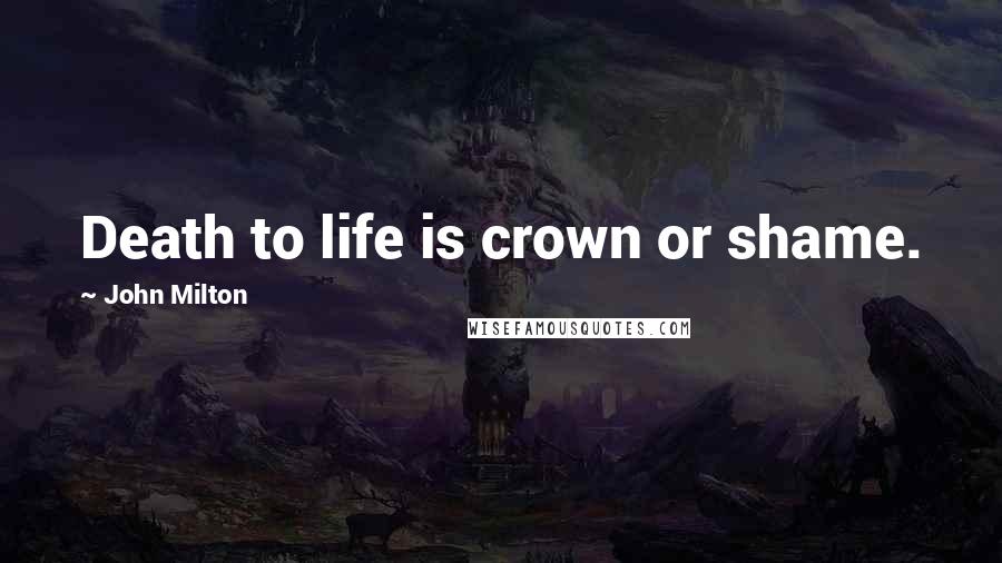 John Milton Quotes: Death to life is crown or shame.