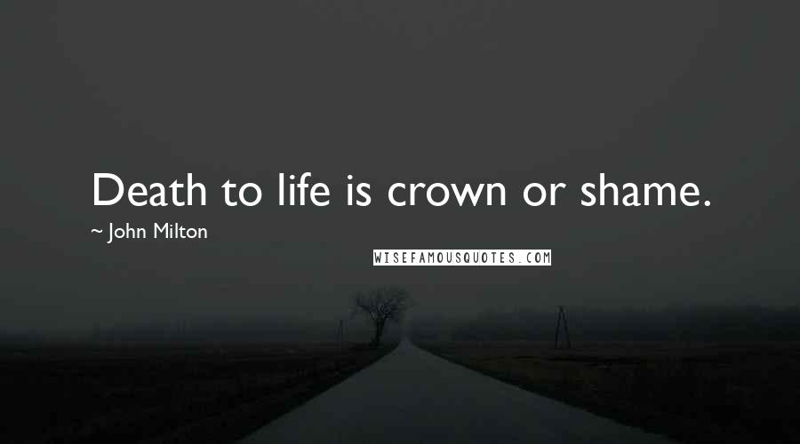 John Milton Quotes: Death to life is crown or shame.