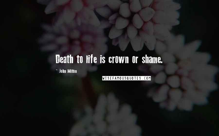 John Milton Quotes: Death to life is crown or shame.