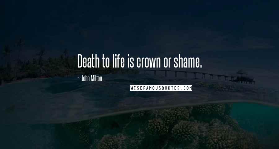 John Milton Quotes: Death to life is crown or shame.