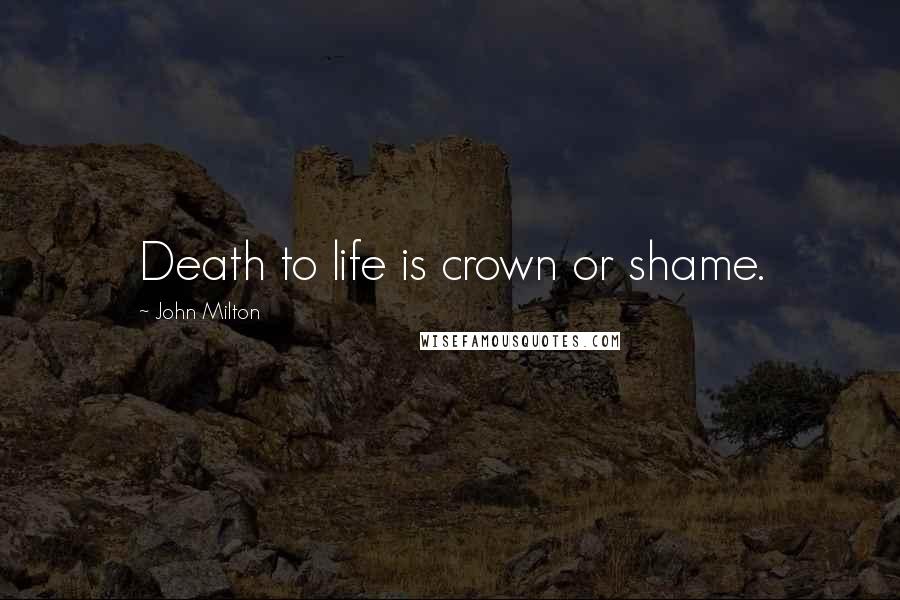 John Milton Quotes: Death to life is crown or shame.