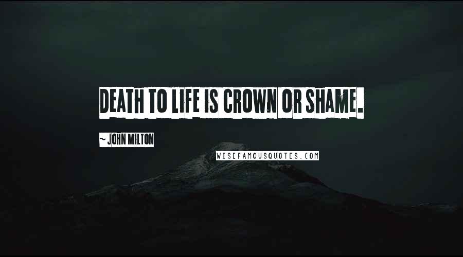 John Milton Quotes: Death to life is crown or shame.