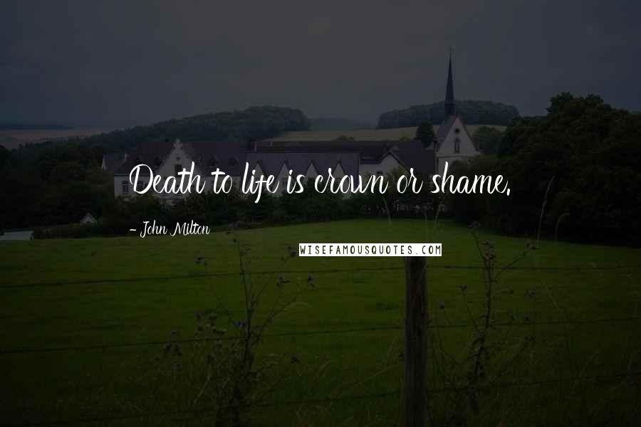 John Milton Quotes: Death to life is crown or shame.