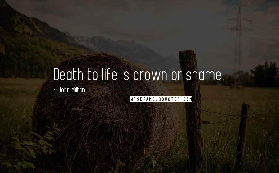 John Milton Quotes: Death to life is crown or shame.