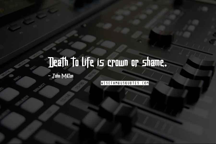 John Milton Quotes: Death to life is crown or shame.