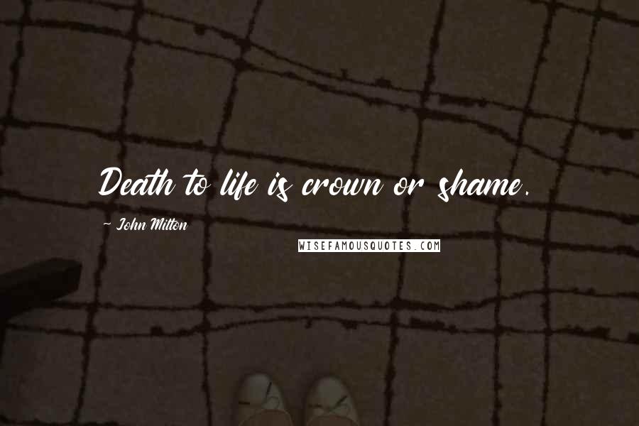 John Milton Quotes: Death to life is crown or shame.