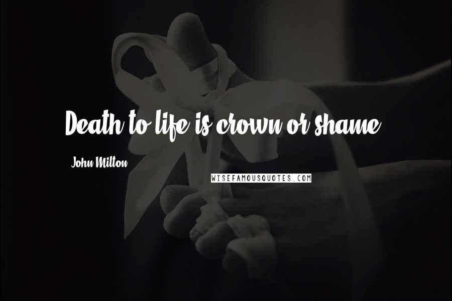 John Milton Quotes: Death to life is crown or shame.