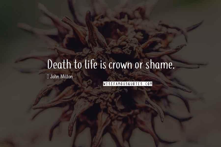 John Milton Quotes: Death to life is crown or shame.