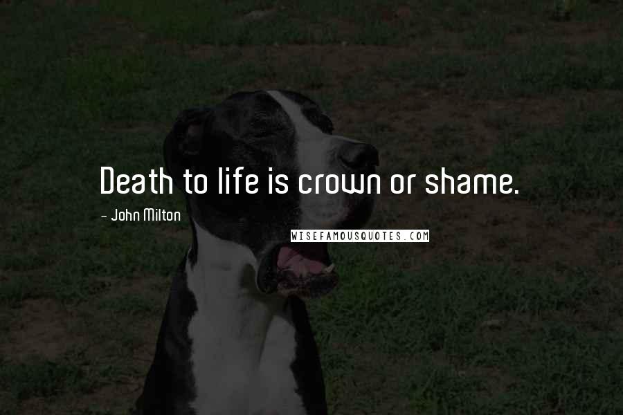 John Milton Quotes: Death to life is crown or shame.