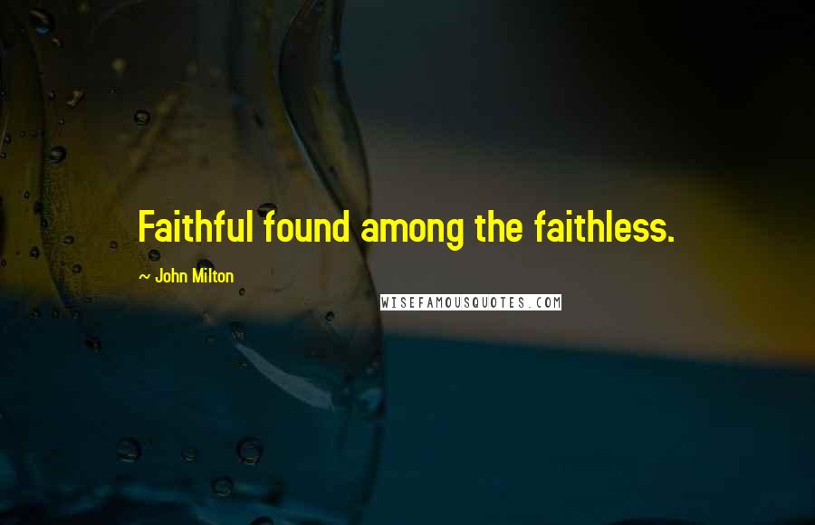 John Milton Quotes: Faithful found among the faithless.