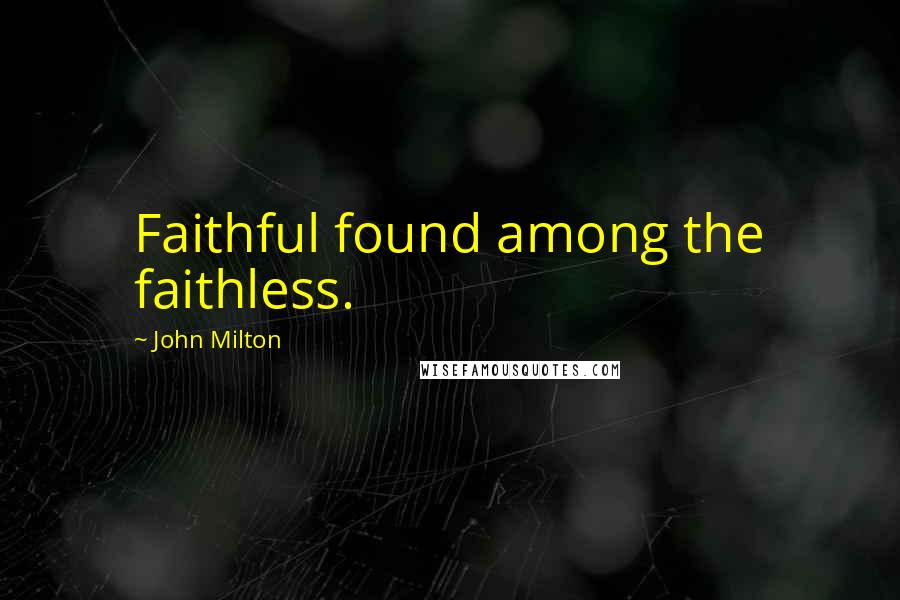 John Milton Quotes: Faithful found among the faithless.