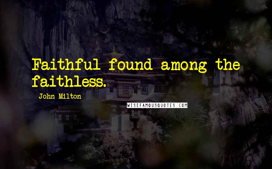John Milton Quotes: Faithful found among the faithless.