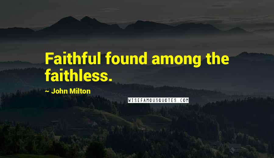 John Milton Quotes: Faithful found among the faithless.